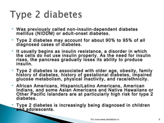 Was previously called non-insulin-dependent diabetes
mellitus (NIDDM) or adult-onset diabetes.
 Type 2 diabetes may acc...
