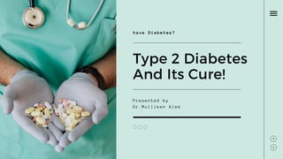 Presented by
Dr.Mulliken Alex
Type 2 Diabetes
And Its Cure!
have Diabetes?
 