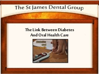 The Link Between Diabetes
And Oral Health Care
 