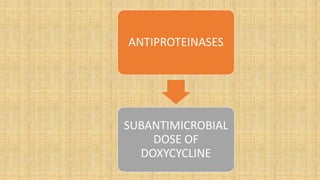 ANTIPROTEINASES
SUBANTIMICROBIAL
DOSE OF
DOXYCYCLINE
 