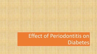Effect of Periodontitis on
Diabetes
 