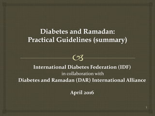 1
International Diabetes Federation (IDF)
in collaboration with
Diabetes and Ramadan (DAR) International Alliance
April 2016
 