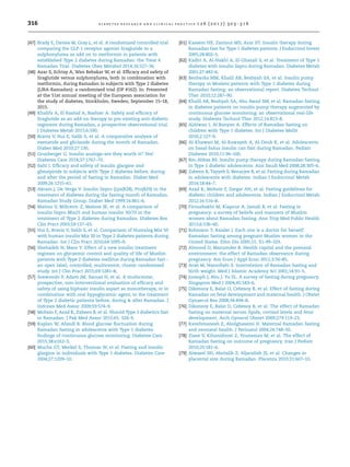 [47] Brady E, Davies M, Gray L, et al. A randomized controlled trial
comparing the GLP-1 receptor agonist liraglutide to a
sulphonylurea as add on to metformin in patients with
established Type 2 diabetes during Ramadan: the Treat 4
Ramadan Trial. Diabetes Obes Metabol 2014;16:527–36.
[48] Azar S, Echtay A, Wan Bebakar W, et al. Efﬁcacy and safety of
liraglutide versus sulphonylurea, both in combination with
metformin, during Ramadan in subjects with Type 2 diabetes
(LIRA-Ramadan): a randomised trial (OP #162). In: Presented
at the 51st annual meeting of the European association for
the study of diabetes, Stockholm, Sweden; September 15–18,
2015.
[49] Khalifa A, El Rashid A, Bashier A. Safety and efﬁcacy of
liraglutide as an add-on therapy to pre-existing anti-diabetic
regimens during Ramadan, a prospective observational trial.
J Diabetes Metab 2015;6:590.
[50] Bravis V, Hui E, Salih S, et al. A comparative analysis of
exenatide and gliclazide during the month of Ramadan.
Diabet Med 2010;27:130.
[51] Grunberger G. Insulin analogs–are they worth it? Yes!
Diabetes Care 2014;37:1767–70.
[52] Salti I. Efﬁcacy and safety of insulin glargine and
glimepiride in subjects with Type 2 diabetes before, during
and after the period of fasting in Ramadan. Diabet Med
2009;26:1255–61.
[53] Akram J, De Verga V. Insulin lispro (Lys(B28), Pro(B29) in the
treatment of diabetes during the fasting month of Ramadan.
Ramadan Study Group. Diabet Med 1999;16:861–6.
[54] Mattoo V, Milicevic Z, Malone JK, et al. A comparison of
insulin lispro Mix25 and human insulin 30/70 in the
treatment of Type 2 diabetes during Ramadan. Diabetes Res
Clin Pract 2003;59:137–43.
[55] Hui E, Bravis V, Salih S, et al. Comparison of Humalog Mix 50
with human insulin Mix 30 in Type 2 diabetes patients during
Ramadan. Int J Clin Pract 2010;64:1095–9.
[56] Shehadeh N, Maor Y. Effect of a new insulin treatment
regimen on glycaemic control and quality of life of Muslim
patients with Type 2 diabetes mellitus during Ramadan fast -
an open label, controlled, multicentre, cluster randomised
study. Int J Clin Pract 2015;69:1281–8.
[57] Soewondo P, Adam JM, Sanusi H, et al. A multicenter,
prospective, non-interventional evaluation of efﬁcacy and
safety of using biphasic insulin aspart as monotherapy, or in
combination with oral hypoglycemic agent, in the treatment
of Type 2 diabetic patients before, during  after Ramadan. J
Indones Med Assoc 2009;59:574–9.
[58] Mohsin F, Azad K, Zabeen B, et al. Should Type 1 diabetics fast
in Ramadan. J Pak Med Assoc 2015;65. S26-9.
[59] Kaplan W, Afandi B. Blood glucose ﬂuctuation during
Ramadan fasting in adolescents with Type 1 diabetes:
ﬁndings of continuous glucose monitoring. Diabetes Care
2015;38:e162–3.
[60] Mucha GT, Merkel S, Thomas W, et al. Fasting and insulin
glargine in individuals with Type 1 diabetes. Diabetes Care
2004;27:1209–10.
[61] Kassem HS, Zantout MS, Azar ST. Insulin therapy during
Ramadan fast for Type 1 diabetes patients. J Endocrinol Invest
2005;28:802–5.
[62] Kadiri A, Al-Nakhi A, El-Ghazali S, et al. Treatment of Type 1
diabetes with insulin lispro during Ramadan. Diabetes Metab
2001;27:482–6.
[63] Benbarka MM, Khalil AB, Beshyah SA, et al. Insulin pump
therapy in Moslem patients with Type 1 diabetes during
Ramadan fasting: an observational report. Diabetes Technol
Ther 2010;12:287–90.
[64] Khalil AB, Beshyah SA, Abu Awad SM, et al. Ramadan fasting
in diabetes patients on insulin pump therapy augmented by
continuous glucose monitoring: an observational real-life
study. Diabetes Technol Ther 2012;14:813–8.
[65] AlAlwan I, Al Banyan A. Effects of Ramadan fasting on
children with Type 1 diabetes. Int J Diabetes Mellit
2010;2:127–9.
[66] Al-Khawari M, Al-Ruwayeh A, Al-Doub K, et al. Adolescents
on basal-bolus insulin can fast during Ramadan. Pediatr
Diabetes 2010;11:96–100.
[67] Bin-Abbas BS. Insulin pump therapy during Ramadan fasting
in Type 1 diabetic adolescents. Ann Saudi Med 2008;28:305–6.
[68] Zabeen B, Tayyeb S, Benarjee B, et al. Fasting during Ramadan
in adolescents with diabetes. Indian J Endocrinol Metab
2014;18:44–7.
[69] Azad K, Mohsin F, Zargar AH, et al. Fasting guidelines for
diabetic children and adolescents. Indian J Endocrinol Metab
2012;16:516–8.
[70] Firouzbakht M, Kiapour A, Jamali B, et al. Fasting in
pregnancy: a survey of beliefs and manners of Muslim
women about Ramadan fasting. Ann Trop Med Public Health
2013;6:536–40.
[71] Robinson T, Raisler J. Each one is a doctor for herself:
Ramadan fasting among pregnant Muslim women in the
United States. Ethn Dis 2005;15. S1-99–103.
[72] Almond D, Mazumder B. Health capital and the prenatal
environment: the effect of Ramadan observance during
pregnancy. Am Econ J Appl Econ 2011;3:56–85.
[73] Arab M, Nasrollahi S. Interrelation of Ramadan fasting and
birth weight. Med J Islamic Academy Sci 2001;14:91–5.
[74] Joosoph J, Abu J, Yu SL. A survey of fasting during pregnancy.
Singapore Med J 2004;45:583–6.
[75] Dikensoy E, Balat O, Cebesoy B, et al. Effect of fasting during
Ramadan on fetal development and maternal health. J Obstet
Gynaecol Res 2008;34:494–8.
[76] Dikensoy E, Balat O, Cebesoy B, et al. The effect of Ramadan
fasting on maternal serum lipids, cortisol levels and fetal
development. Arch Gynecol Obstet 2009;279:119–23.
[77] Kavehmanesh Z, Abolghasemi H. Maternal Ramadan fasting
and neonatal health. J Perinatol 2004;24:748–50.
[78] Ziaee V, Kihanidoost Z, Younesian M, et al. The effect of
Ramadan fasting on outcome of pregnancy. Iran J Pediatr
2010;20:181–6.
[79] Alwasel SH, Abotalib Z, Aljarallah JS, et al. Changes in
placental size during Ramadan. Placenta 2010;31:607–10.
316 d i a b e t e s r e s e a r c h a n d c l i n i c a l p r a c t i c e 1 2 6 ( 2 0 1 7 ) 3 0 3 –3 1 6
 