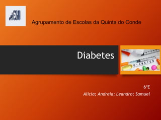 Diabetes
6ºE
Alícia; Andreia; Leandro; Samuel
Agrupamento de Escolas da Quinta do Conde
 