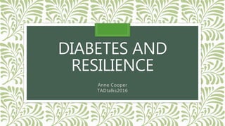 DIABETES AND
RESILIENCE
Anne Cooper
TADtalks2016
 