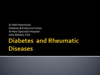 Diabetes  and Rheumatic Diseases Dr Adel Hammoudi Diabetes & Endocrine Center Al-Noor Specialist Hospital Holy Makkah, KSA. 