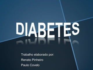 diabetes Trabalho elaborado por: Renato Pinheiro Paulo Covelo 