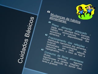 Observação: Estes sintomas são os mais frequentes e eles não aparecem isolados. No diabetes tipo 1 eles surgem de maneira rápida e no diabetes tipo 2 eles podem estar ausentes ou aparecem de forma lenta e gradual.