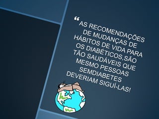 Sinais de alertaHipoglicemia:Ocorre pelo nível muito baixo de açúcar no sangue. Pode ser causada por insulina demais, alimentação de menos ou atrasada, exercícios, álcool, etc.Sintomas comuns: tremores, suor excessivo, palidez, palpitação, irritabilidade, dor de cabeça, tontura, cansaço, confusão e fome. Se o nível de açúcar no sangue cair a valores muito baixos, a pessoa pode perder a consciência ou sofrer um ataque. 