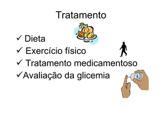 Tratamento Dieta  Exercício físico  Tratamento medicamentoso Avaliação da glicemia   