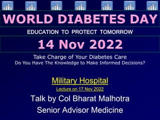 Military Hospital
Lecture on 17 Nov 2022
Talk by Col Bharat Malhotra
Senior Advisor Medicine
EDUCATION TO PROTECT TOMORROW
Take Charge of Your Diabetes Care
Do You Have The Knowledge to Make Informed Decisions?
 
