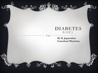 DIABETES
BASICS
Dr. K. Jeganathan
Consultant Physician.
 
