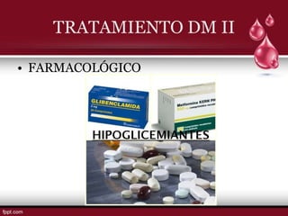 TRATAMIENTO DM II

• FARMACOLÓGICO
 