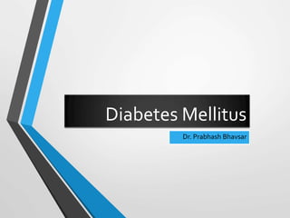 Diabetes Mellitus
Dr. Prabhash Bhavsar

 