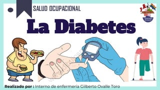 La Diabetes
Realizado por : Interno de enfermería Gilberto Ovalle Toro
 