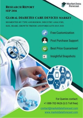 RESEARCH REPORT
SEP 2016
GLOBAL DIABETES CARE DEVICES MARKET
SEGMENTED BY TYPE AND REGION, INDUSTRY ANALYSIS,
SIZE, SHARE, GROWTH TRENDS AND FORECASTS 2015-2020
 
