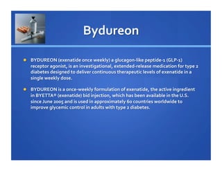 Amylin Pharmaceuticals, Inc., Eli Lilly & Company and Alkermes, Inc. announced results from the
DURATION-4 study, the 4th in a series of studies designed to test the superiority of Bydureon™
(exenatide extended-release for injectable suspension), an investigational type 2 diabetes (T2D)
therapy, as compared to other T2D medications.
This 26-week clinical study compared Bydureon monotherapy to Januvia® (sitagliptin), Actos®
(pioglitazone HCI) or metformin, three oral type 2 diabetes medications commonly prescribed early in
the treatment of T2D.
Participants in this study had not achieved adequate A1C control using diet and exercise, and were
not on any diabetes therapy when they entered the study. After 26 weeks of treatment, patients
randomized to Bydureon achieved a reduction in A1C of 1.5% from baseline, which was significantly
greater than the reduction of 1.2% for Januvia. Patients randomized to metformin achieved a
reduction in A1C of 1.5%, and patients receiving Actos achieved a reduction of 1.6%.
This briefing summarizes the results of this study and identifies resulting clinical and commercial
questions that remain for Novo Nordisk who markets a competitor GLP-1 agonist

 