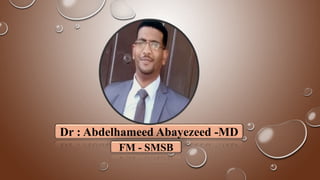 Dr : Abdelhameed Abayezeed -MD
FM - SMSB
 