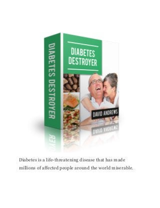 Diabetes is a life-threatening disease that has made
millions of affected people around the world miserable.
 