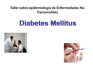 Taller sobre epidemiologia de Enfermedades No
Transmisibles
 