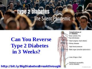 Can You Reverse
Type 2 Diabetes
in 3 Weeks?
http://bit.ly/BigDiabetesBreakthrough
 