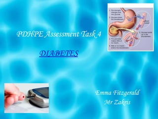 PDHPE Assessment Task 4 DIABETES Emma Fitzgerald Mr Zakris 