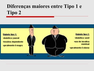 Diferenças maiores entre Tipo 1 e
Tipo 2

 