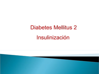 Diabetes Mellitus 2
Insulinización
 