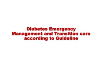 Diabetes Emergency
Management and Transition care
according to Guideline
 