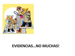 EVIDENCIAS…NO MUCHAS!
 