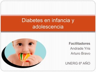 Facilitadores
Andrade Yris
Arturo Bravo
UNERG 6º AÑO
Diabetes en infancia y
adolescencia
 