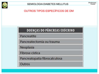 SEMIOLOGIA DIABETES MELLITUS 
OUTROS TIPOS ESPECÍFICOS DE DM 
 