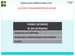 SEMIOLOGIA DIABETES MELLITUS 
OUTROS TIPOS ESPECÍFICOS DE DM 
 