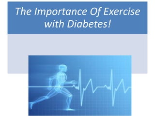 The Importance Of Exercise
with Diabetes!
 