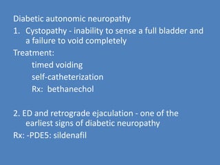 Gastrointestinal Dysfunctiongastroparesis  - delayed gastric emptying              anorexia, nausea, vomiting, early satiety, and abdominal bloatingconstipation or diarrhea - altered small- and large-bowel motility How to document? Nuclear medicine scintigraphy after ingestion of a radiolabeled meal1. Smaller, more frequent meals that are easier to digest (liquid) and low in fat and fiber2.  Metoclopramide 5–10 mg Domperidone  10–20 mg   before each meal3.  Noninfectious diabetic diarrhea - loperamide and may respond to octreotide (50–75 g three times daily, SC