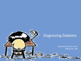 Diagnosing Diabetes Joseliza de la Cruz, M.D. Tiffany Chu, RN 
