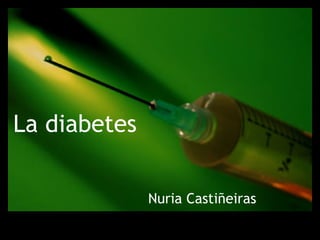 La diabetes Nuria Castiñeiras 