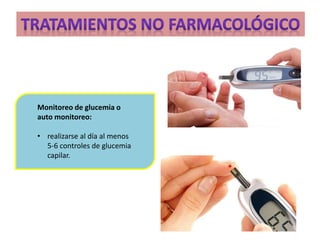 Monitoreo de glucemia o 
auto monitoreo: 
• realizarse al día al menos 
5-6 controles de glucemia 
capilar. 
 
