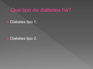  Diabetes tipo 1;
 Diabetes tipo 2.
 