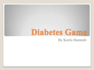 Diabetes Game
      By Kurtis Hammitt
 