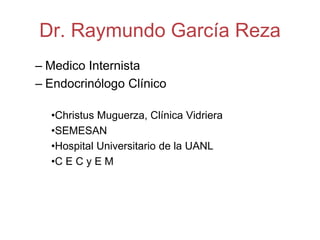 Dr. Raymundo García Reza
– Medico Internista
– Endocrinólogo Clínico

  •Christus Muguerza, Clínica Vidriera
  •SEMESAN
  •Hospital Universitario de la UANL
  •C E C y E M
 