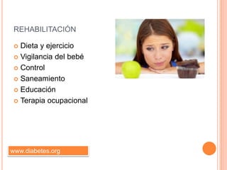 REHABILITACIÓN
 Dieta y ejercicio
 Vigilancia del bebé
 Control
 Saneamiento
 Educación
 Terapia ocupacional
www.diabetes.org
 