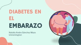 DIABETES EN
EL
EMBARAZO
Natalia Andre Sánchez Mazo
Uniremington
 