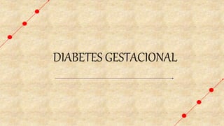 DIABETES GESTACIONAL
 