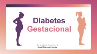 Diabetes
Gestacional
Dra. Nancy Fabiola Salcedo Arizmendi
Salud Materna y Perinatal
 