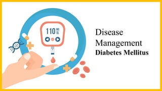 Disease
Management
Diabetes Mellitus
 