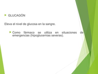 

GLUCAGÓN

Eleva el nivel de glucosa en la sangre.


Como fármaco se utiliza en situaciones
emergencias (hipoglucemias severas).

de

6

 