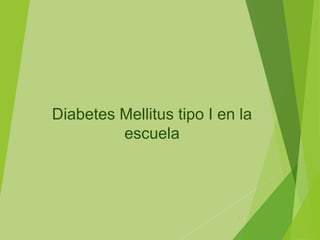 Diabetes Mellitus tipo I en la
escuela

1

 