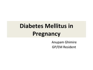 Diabetes Mellitus in
Pregnancy
Anupam Ghimire
GP/EM Resident
 