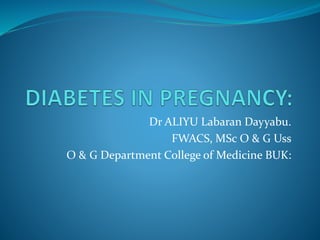 Dr ALIYU Labaran Dayyabu.
FWACS, MSc O & G Uss
O & G Department College of Medicine BUK:
 